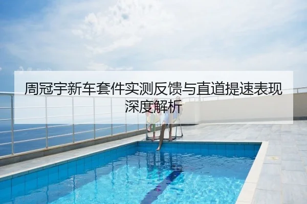 周冠宇新车套件实测反馈与直道提速表现深度解析
